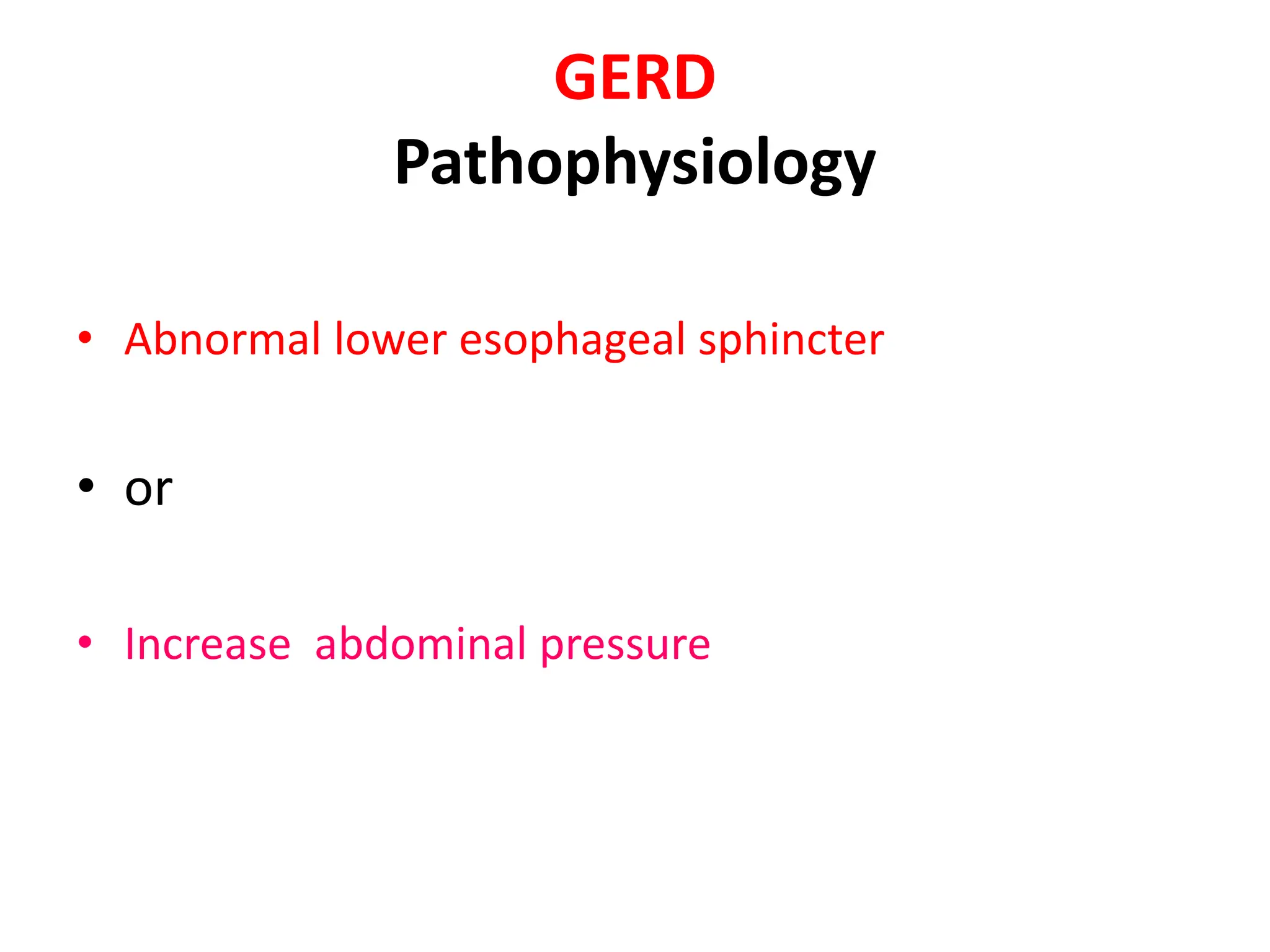 GERD
Pathophysiology
• Abnormal lower esophageal sphincter
• or
• Increase abdominal pressure
 