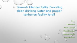 Towards Cleaner India: Providing
clean drinking water and proper
sanitation facility to all
 