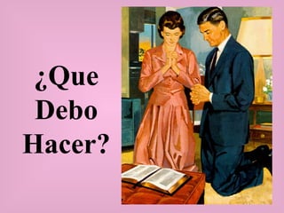 ¿Que Debo Hacer? 