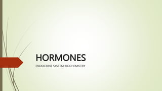 HORMONES
ENDOCRINE SYSTEM BIOCHEMISTRY
 