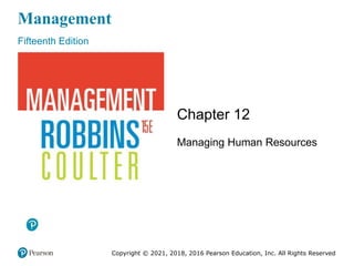 Management
Fifteenth Edition
Chapter 12
Managing Human Resources
Copyright © 2021, 2018, 2016 Pearson Education, Inc. All Rights Reserved
 