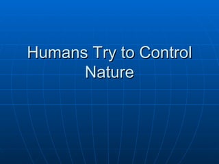 Humans Try to Control Nature 