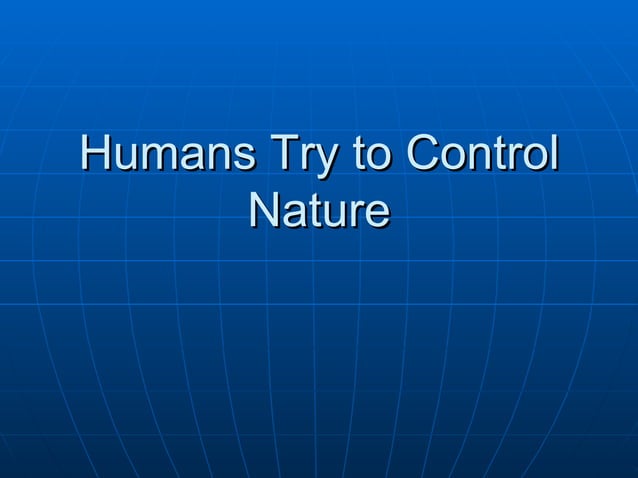 1.2 - Humans Try To Control Nature | PPT