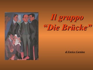 Il gruppo
“Die Brücke”

     di Enrico Carnino
 