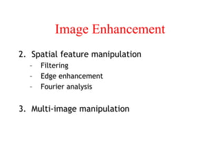 Image Enhancement
2. Spatial feature manipulation
– Filtering
– Edge enhancement
– Fourier analysis
3. Multi-image manipulation
 