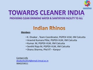 • K. Divakar , Team Coordinator, PGPEX-VLM, IIM Calcutta
• Aravind Kumara Pillai, PGPEX-VLM, IIM Calcutta
• Kumar. M, PGPEX-VLM, IIM Calcutta
• Senthil Raja M, PGPEX-VLM, IIM Calcutta
• Shanu Sharma, Phd IIT – Kanpur
Members
Contact info
divakarkx2014@email.iimcal.ac.in
9840259011
 