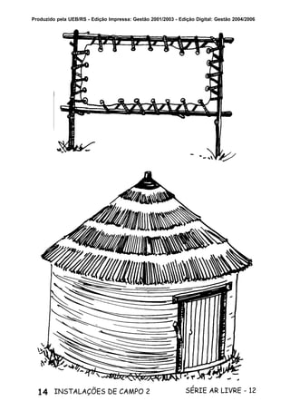 14 SÉRIE AR LIVRE - 12INSTALAÇÕES DE CAMPO 2
Produzido pela UEB/RS - Edição Impressa: Gestão 2001/2003 - Edição Digital: Gestão 2004/2006
 
