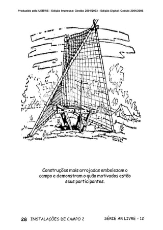 28 SÉRIE AR LIVRE - 12INSTALAÇÕES DE CAMPO 2
Produzido pela UEB/RS - Edição Impressa: Gestão 2001/2003 - Edição Digital: Gestão 2004/2006
Construções mais arrojadas embelezam o
campo e demonstram o quão motivados estão
seus participantes.
 