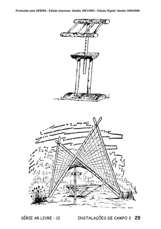 29SÉRIE AR LIVRE - 12 INSTALAÇÕES DE CAMPO 2
Produzido pela UEB/RS - Edição Impressa: Gestão 2001/2003 - Edição Digital: Gestão 2004/2006
 