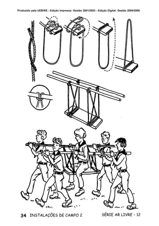 34 SÉRIE AR LIVRE - 12INSTALAÇÕES DE CAMPO 2
Produzido pela UEB/RS - Edição Impressa: Gestão 2001/2003 - Edição Digital: Gestão 2004/2006
 