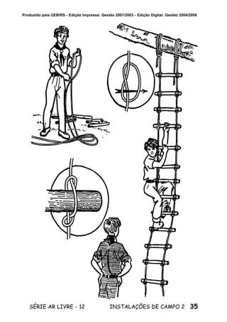 35SÉRIE AR LIVRE - 12 INSTALAÇÕES DE CAMPO 2
Produzido pela UEB/RS - Edição Impressa: Gestão 2001/2003 - Edição Digital: Gestão 2004/2006
 