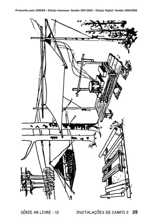 39SÉRIE AR LIVRE - 12 INSTALAÇÕES DE CAMPO 2
Produzido pela UEB/RS - Edição Impressa: Gestão 2001/2003 - Edição Digital: Gestão 2004/2006
 