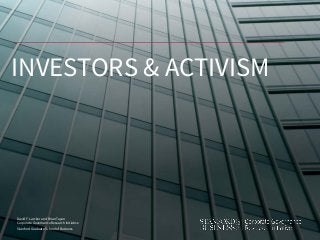 David F. Larcker and Brian Tayan
Corporate Governance Research Initiative
Stanford Graduate School of Business
INVESTORS & ACTIVISM
 