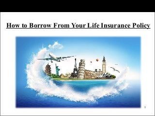 1
1
How to Borrow From Your Life Insurance Policy
 