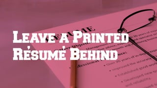Leave a Printed Résumé Behind
 