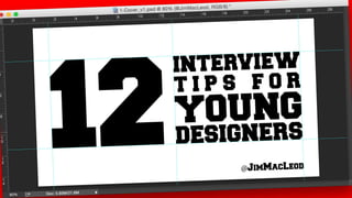 12 Interview Tips for Young Designers
@JimMacLeod
 