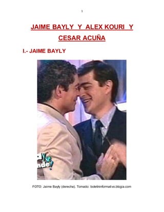 1
JAIME BAYLY Y ALEX KOURI Y
CESAR ACUÑA
I.- JAIME BAYLY
FOTO: Jaime Bayly (derecha). Tomado: boletíninformativo.blogia.com
 