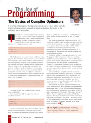 The Joy of
Programming
The Basics of Compiler Optimisers
                                                                                                                    S.G. GANESH
It is fun to write programs that do not work and see how they fail (or work, by
chance!). In this column, we use this idea to understand the basics of the
optimiser part of a compiler.

             recently read an interesting article [C++ Report,       of a const variable also—enum { val = 0 }. Why? Because




     I
             Vol. 6, no. 3, ‘How to write buggy programs’ by         enums are just constant values and are only for integral
             Andrew Koenig], which is about writing incorrect        values.
             programs. I’ve taken the following (slightly                 How about this statement: const volatile int val = 0;?
             modified) piece of code from that article to            Yes, first, it is valid to qualify a variable with both const and
illustrate how compiler optimisers work:                             volatile: the volatile keyword tells the compiler optimiser
                                                                     not to optimise the code involving that variable and the
 extern void foo();                                                  const keyword says that the programmer cannot
 int main() {                                                        programmatically change the value of the variable. So, a
     if(0) foo();                                                    compiler will not optimise the code and the linker will give
 }                                                                   an unsat for this program.
                                                                          What if the variable is a plain global variable (int val;)?
    The foo function is just declared and is not defined in the      The program will almost always result in an unsat for foo.
program. The if condition always evaluates to ‘false’. Should        Why? Note that the global variables can be modified by any
this program link fine or result in a linker error complaining       function in the program, which might be available from some
that the definition of foo is not found? That will depend on         other translation unit (independent program file) also.
the compiler. Some smart compilers see that the statement            Though it is clear from the control flow of the program that
for if(0) will never get executed, and will therefore not            the value of val cannot be changed before the if condition is
generate a call to foo at all—so the linker won’t complain.          executed, in general, the optimiser cannot assume anything
However, not all compilers do such smart work in default             about the value of val.
compilation mode and hence we might get a linker error.                   Global variables put compiler optimisers into much
(Such compilers might detect the ‘unreachable function call’         trouble. Globals will require the optimisers to do extensive
at higher levels of optimisation!) The following is what I got       analysis across translation units, which usually takes too
when I tried a compiler:                                             much time. And compiler optimisers are not expected to
                                                                     take unreasonable amounts of compilation time to do
 $ cc foo.c                                                          runtime speedups; so, typically, optimisers do not perform
 ld: Undefined symbol foo; first referenced in file foo.o            much optimisation on global variables.
 $ cc –O foo.c                                                            But optimisers do perform optimisation for functions
 $                                                                   across translation units, which is known as Inter-Procedural
                                                                     Optimisation (IPO). IPO can yield significant performance
    Try it and see how your compiler behaves. Sounds                 improvements for the program, and it is typically invoked at
interesting, isn’t it?                                               higher optimisation levels (usually, -O3 level and above). We
    Now, what if we modify the expression in the if                  all know that the compiler invokes the linker for linking
condition, as shown:                                                 programs. But, since only the linker knows the details about
                                                                     all translation units (the .o files) when it attempts to create
 const int val = 0;                                                  the final shared library or executable, for IPO, the linker will
 int main() {                                                        invoke the compiler (optimiser) again and do the actual
 if(val) foo();                                                      linking work later!
 }

                                                                      By: S.G. Ganesh is a research engineer in Siemens
    Yes, the compiler might detect the unreachable code at a          (Corporate Technology). He has authored a book called
higher optimisation level and can remove the call to foo.             ‘Deep C’ (ISBN 81-7656-501-6). You can reach him at
Even the compiler can optimise it fine for an enum instead            sgganesh@gmail.com



122     DECEMBER 2007   |   LINUX FOR YOU   |   www.linuxforu.com



                                                                    CMYK
 