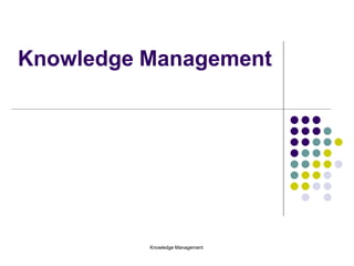 Knowledge Management
Knowledge Management
 