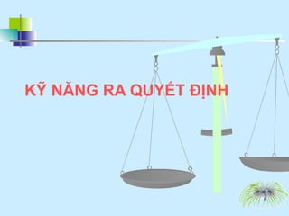 KỸ NĂNG RA QUYẾT ĐỊNH 