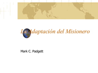 La Adaptación del Misionero Mark C. Padgett 