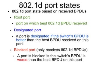 802.1d port states
• 802.1d port state based on received BPDUs
• Root port
• port on which best 802.1d BPDU received
• Des...