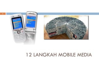 1




    12 LANGKAH MOBILE MEDIA
    For front liner  customer support
 