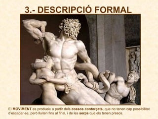 El  MOVIMENT  es produeix a partir dels  cossos contorçats , que no tenen cap possibilitat d’escapar-se, però lluiten fins al final, i de les  serps  que els tenen presos.  3.- DESCRIPCIÓ FORMAL 