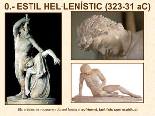 0.- ESTIL HEL·LENÍSTIC (323-31 aC) Els artistes es recreaven donant forma al  sofriment, tant físic com espiritual . 