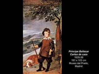 Príncipe Baltasar Carlos de caza 1635-36 191 x 103 cm Museo del Prado, Madrid 