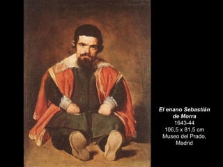 El enano Sebastián de Morra 1643-44 106,5 x 81,5 cm Museo del Prado, Madrid 