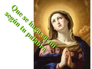 Q
ue se haga
en
m
í
Q
ue se haga
en
m
í
según
tu
palabra
según
tu
palabra
 