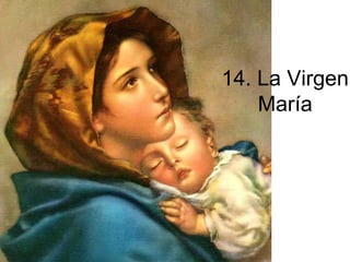 14. La Virgen
María
 