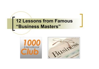 12 Lessons from Famous
“Business Masters”