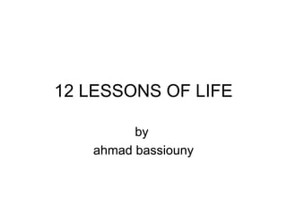 12 LESSONS OF LIFE by  ahmad bassiouny 