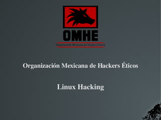   
Organización Mexicana de Hackers Éticos
Linux Hacking
 