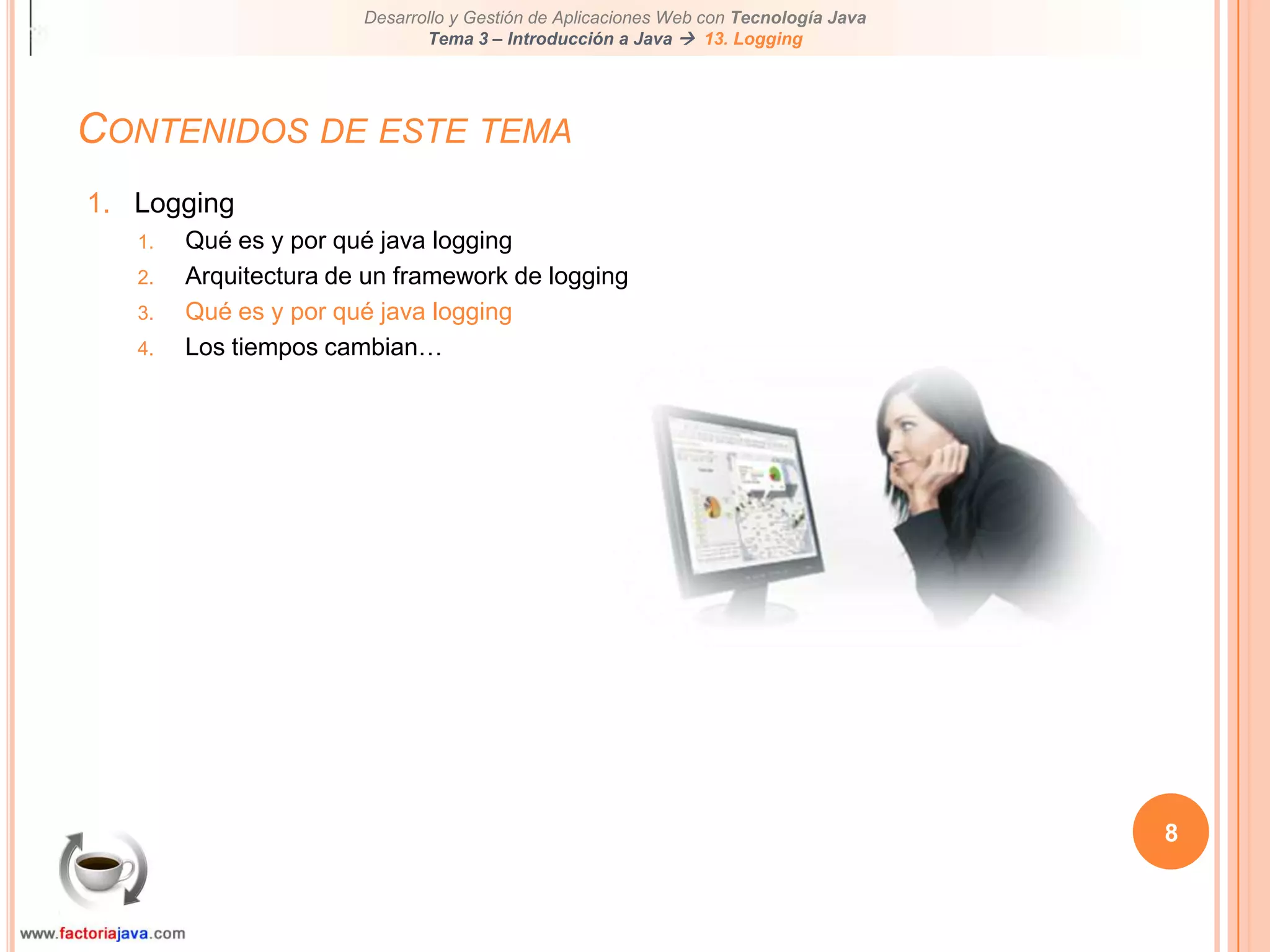 8Contenidos de este temaLoggingQué es y por qué java loggingArquitectura de un framework de loggingQué es y por qué java loggingLos tiempos cambian…