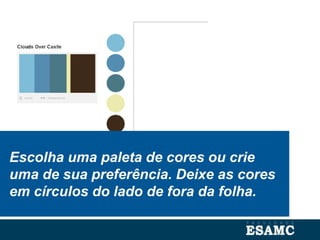 Escolha uma paleta de cores ou crie
uma de sua preferência. Deixe as cores
em círculos do lado de fora da folha.
 