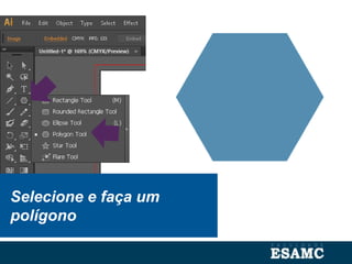 Selecione e faça um
polígono
 