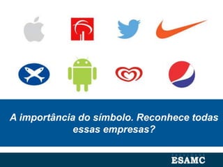 A importância do símbolo. Reconhece todas
essas empresas?
 