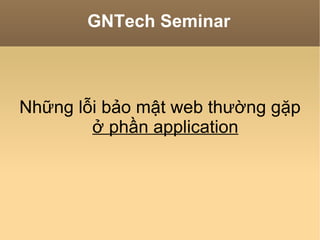 GNTech Seminar Những lỗi bảo mật web thường gặp ở phần application 