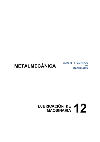METALMECÁNICA
AJUSTE Y MONTAJE
DE
MAQUINARIA
12LUBRICACIÓN DE
MAQUINARIA
 