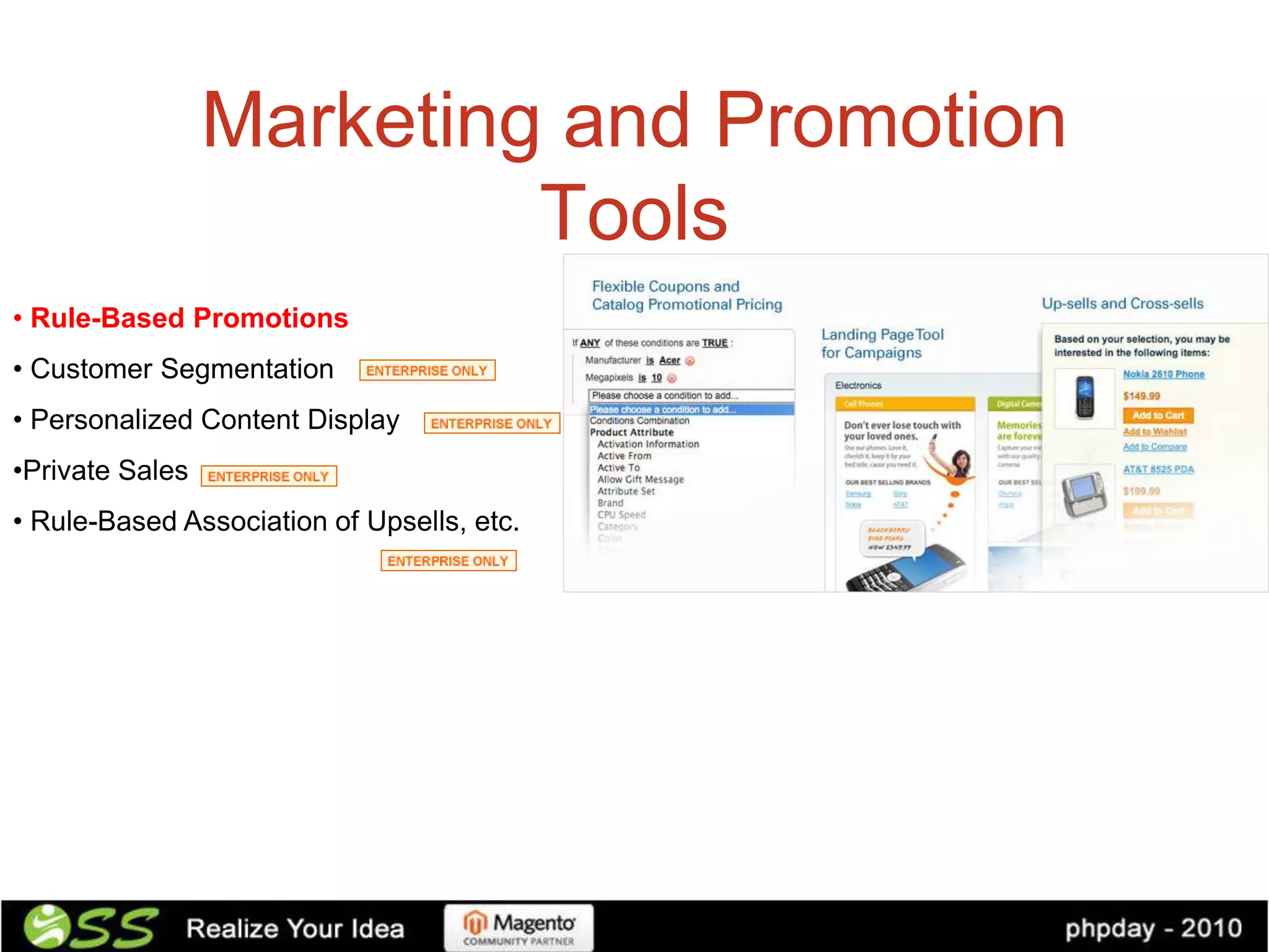 Marketing and Promotion
                          Tools
• Rule-Based Promotions
• Customer Segmentation
• Personalized Content Display
•Private Sales
• Rule-Based Association of Upsells, etc.
 