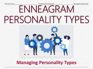 1
|
Managing Personality Types
Enneagram Personality Types
MTL Course Topics
Managing Personality Types
ENNEAGRAM
PERSONALITY TYPES
 