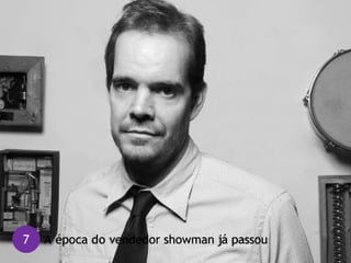 7 A época do vendedor showman já passou
 