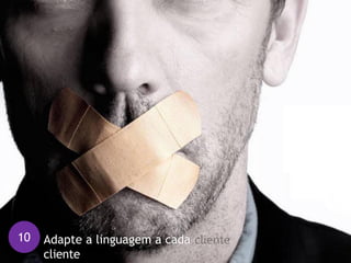 10 Adapte a linguagem a cada
cliente
 