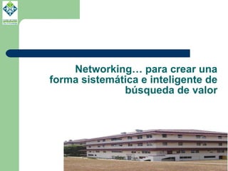 Networking… para crear una forma sistemática e inteligente de búsqueda de valor 