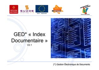 GED* « Index
Documentaire »
      V2.1




                 (*) Gestion Électronique de Documents
 