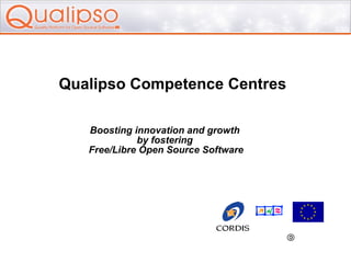 Qualipso Competence Centres Boosting innovation and growth  by fostering  Free/Libre Open Source Software 