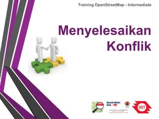 Training OpenStreetMap - Intermediate 
Menyelesaikan 
Konflik 
 
